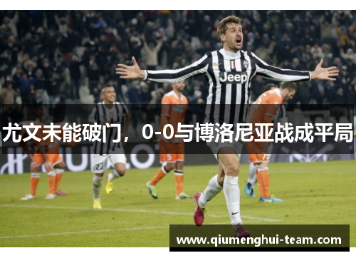 尤文未能破门，0-0与博洛尼亚战成平局