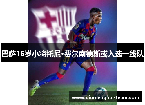 巴萨16岁小将托尼·费尔南德斯或入选一线队 巴萨16岁小将托尼·费尔南德斯或入选一线队