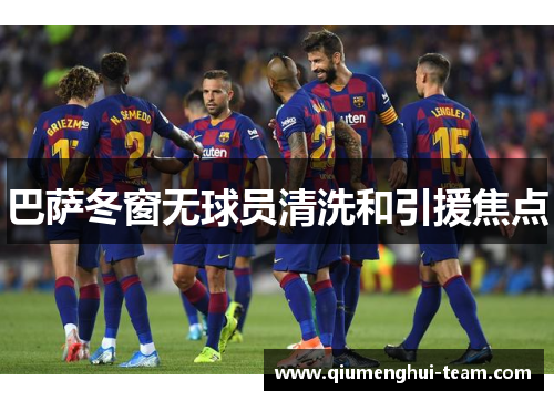 巴萨冬窗无球员清洗和引援焦点 巴萨冬窗无球员清洗和引援焦点