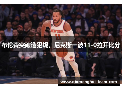 布伦森突破造犯规，尼克斯一波11-0拉开比分
