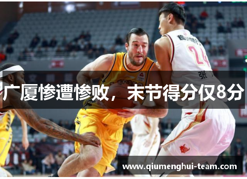 广厦惨遭惨败，末节得分仅8分