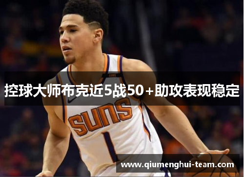 控球大师布克近5战50+助攻表现稳定